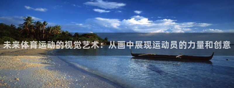 oety欧亿：未来体育运动的视觉艺术：从画中展现运动员的力量和创意