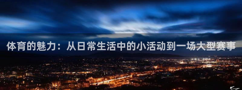 oety欧亿：体育的魅力：从日常生活中的小活动到一场大型赛事